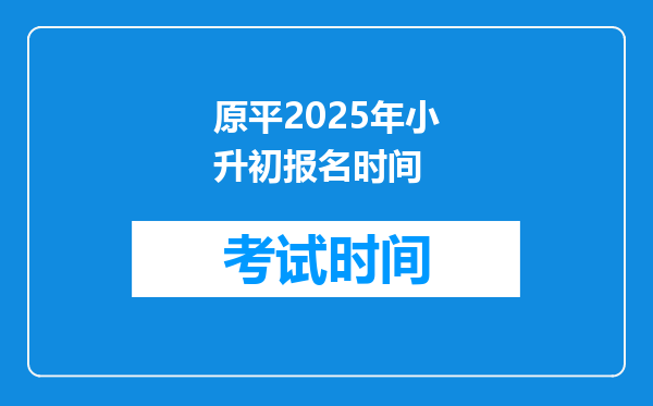 原平2025年小升初报名时间