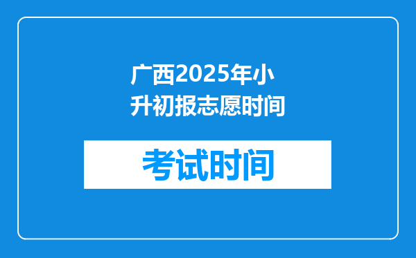 广西2025年小升初报志愿时间