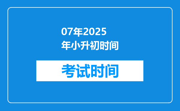 07年2025年小升初时间