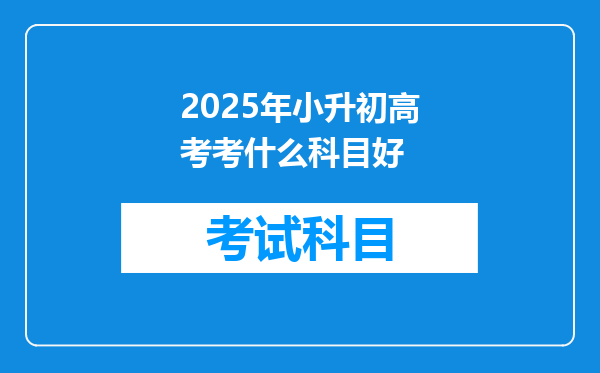 2025年小升初高考考什么科目好