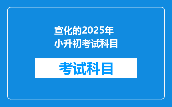 宣化的2025年小升初考试科目
