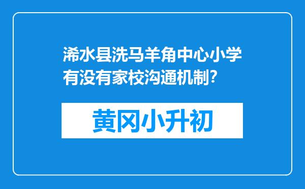 浠水县洗马羊角中心小学有没有家校沟通机制？