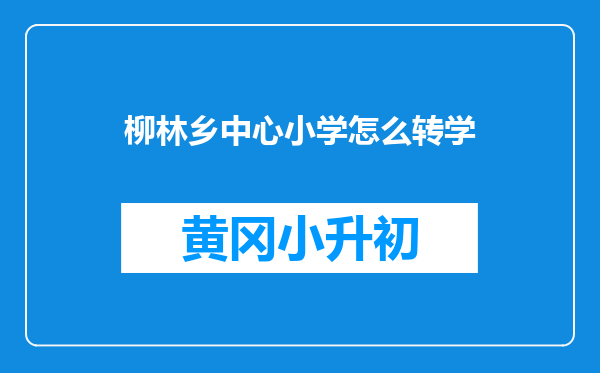 柳林乡中心小学怎么转学