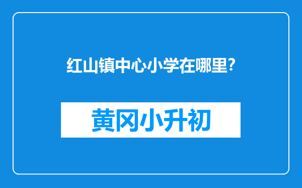 红山镇中心小学在哪里？