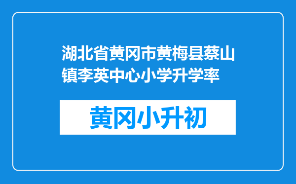 湖北省黄冈市黄梅县蔡山镇李英中心小学升学率