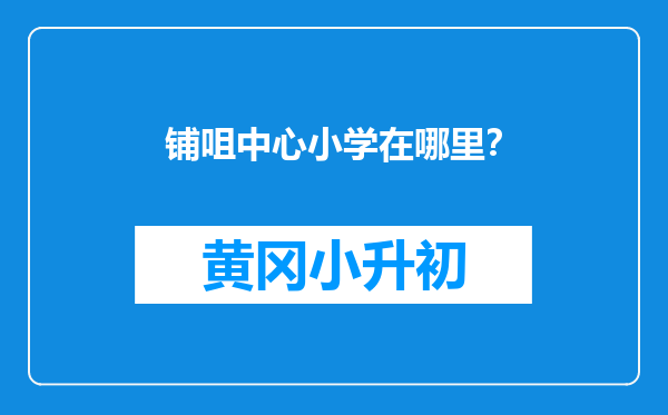 铺咀中心小学在哪里？