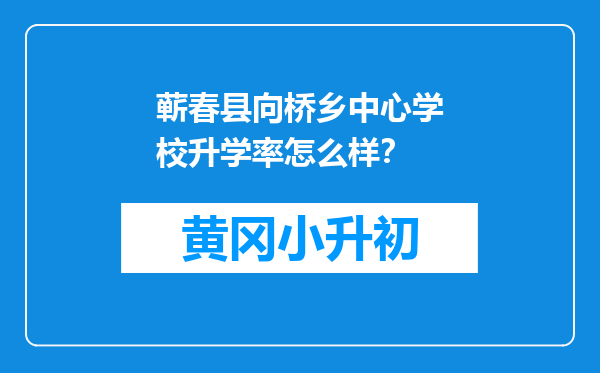 蕲春县向桥乡中心学校升学率怎么样？
