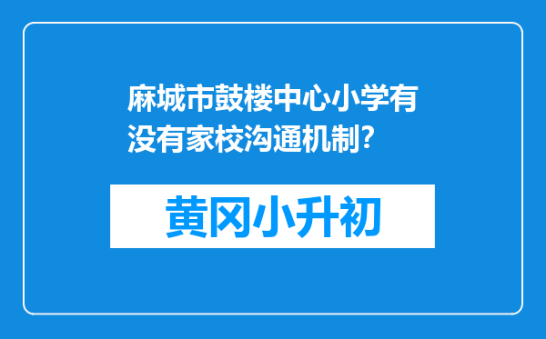 麻城市鼓楼中心小学有没有家校沟通机制？