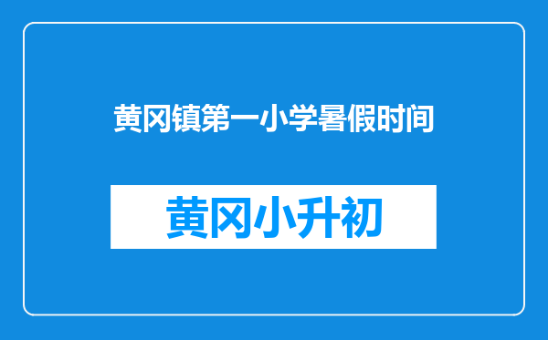 黄冈镇第一小学暑假时间