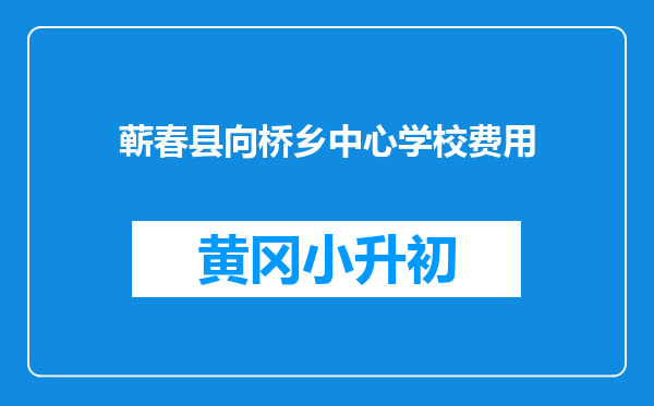 蕲春县向桥乡中心学校费用