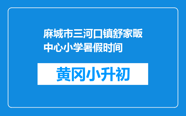 麻城市三河口镇舒家畈中心小学暑假时间