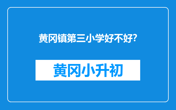 黄冈镇第三小学好不好？