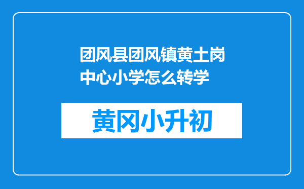 团风县团风镇黄土岗中心小学怎么转学