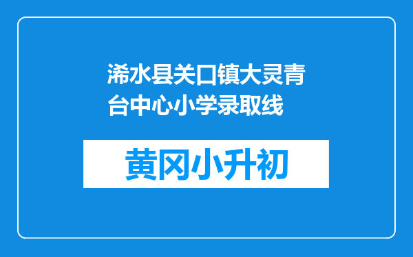 浠水县关口镇大灵青台中心小学录取线
