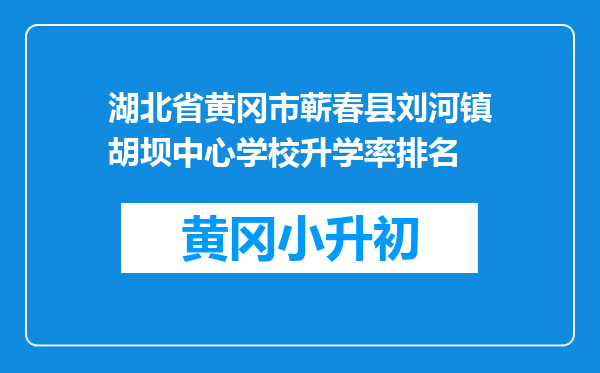 湖北省黄冈市蕲春县刘河镇胡坝中心学校升学率排名