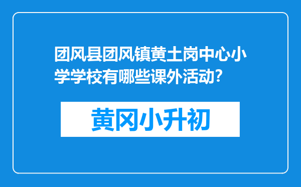 团风县团风镇黄土岗中心小学学校有哪些课外活动？