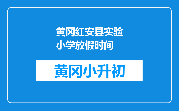 黄冈红安县实验小学放假时间