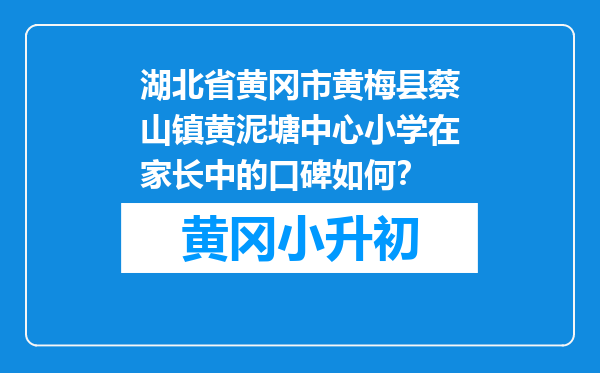 湖北省黄冈市黄梅县蔡山镇黄泥塘中心小学在家长中的口碑如何？