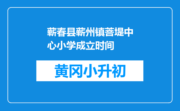 蕲春县蕲州镇菩堤中心小学成立时间