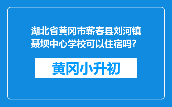 湖北省黄冈市蕲春县刘河镇聂坝中心学校可以住宿吗？
