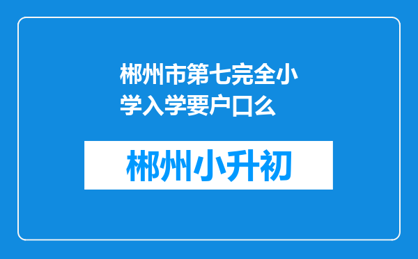 郴州市第七完全小学入学要户口么
