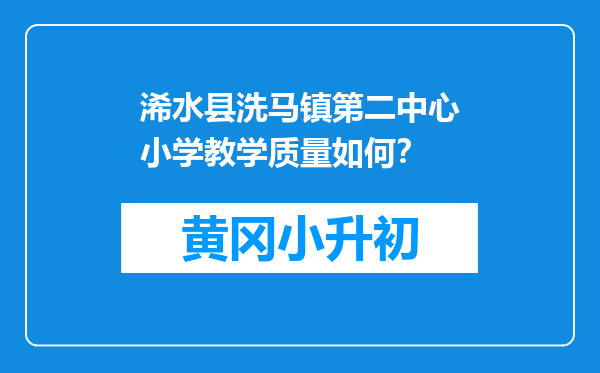 浠水县洗马镇第二中心小学教学质量如何？