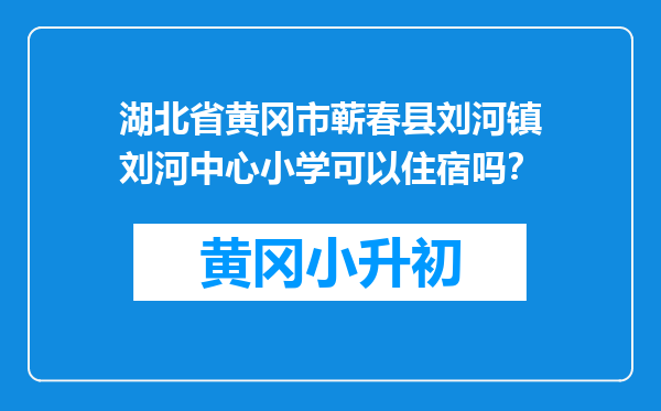 湖北省黄冈市蕲春县刘河镇刘河中心小学可以住宿吗？