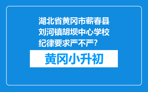 湖北省黄冈市蕲春县刘河镇胡坝中心学校纪律要求严不严？
