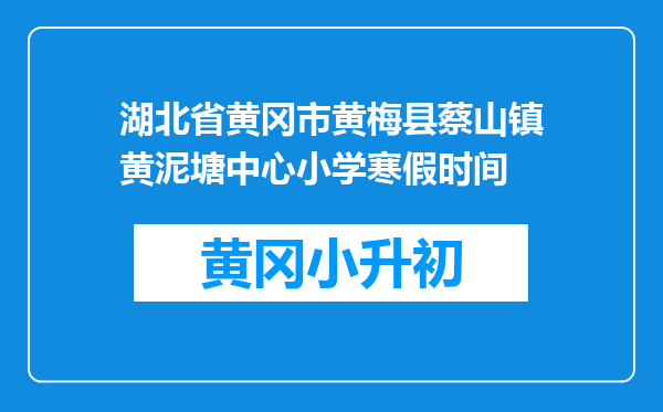 湖北省黄冈市黄梅县蔡山镇黄泥塘中心小学寒假时间