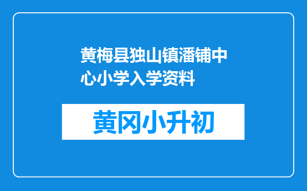 黄梅县独山镇潘铺中心小学入学资料