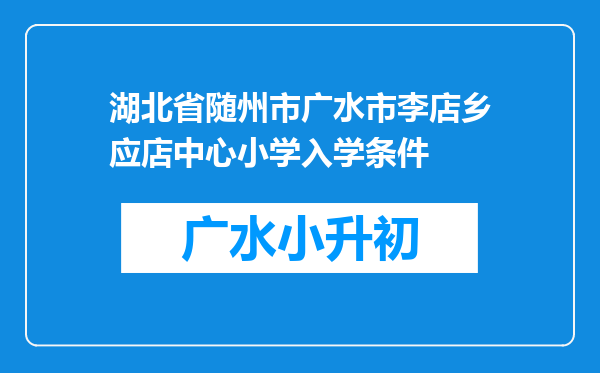 湖北省随州市广水市李店乡应店中心小学入学条件