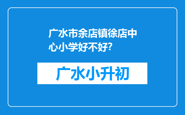 广水市余店镇徐店中心小学好不好？