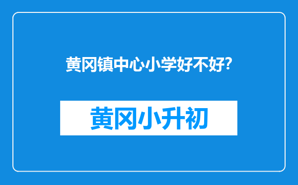 黄冈镇中心小学好不好？