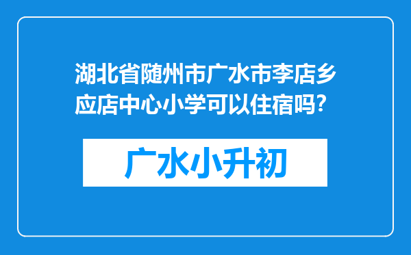 湖北省随州市广水市李店乡应店中心小学可以住宿吗？