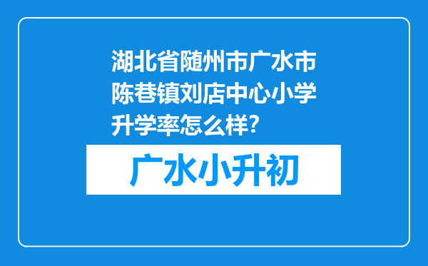 湖北省随州市广水市陈巷镇刘店中心小学升学率怎么样？