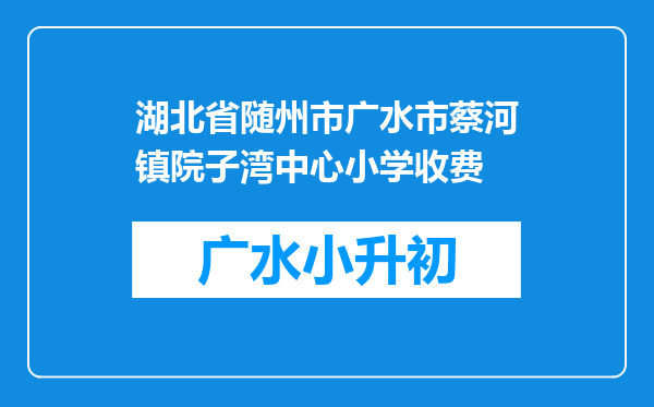 湖北省随州市广水市蔡河镇院子湾中心小学收费