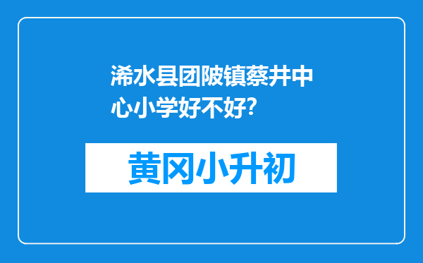 浠水县团陂镇蔡井中心小学好不好？