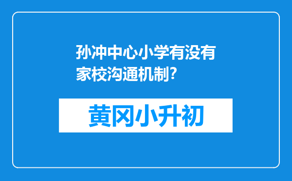 孙冲中心小学有没有家校沟通机制？