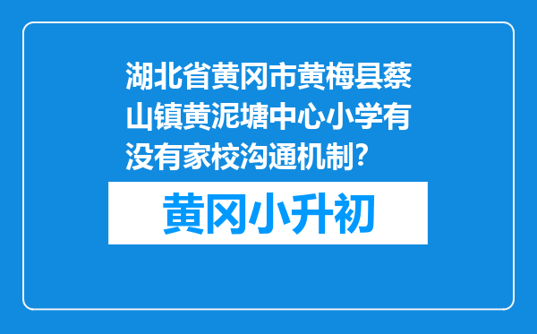 湖北省黄冈市黄梅县蔡山镇黄泥塘中心小学有没有家校沟通机制？
