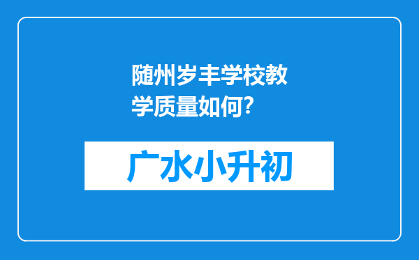 随州岁丰学校教学质量如何？