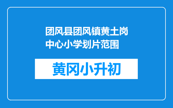 团风县团风镇黄土岗中心小学划片范围