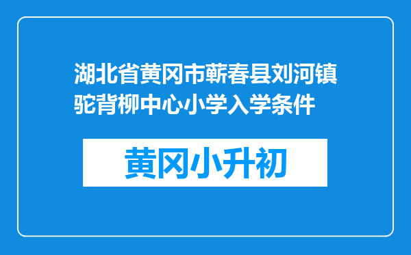 湖北省黄冈市蕲春县刘河镇驼背柳中心小学入学条件