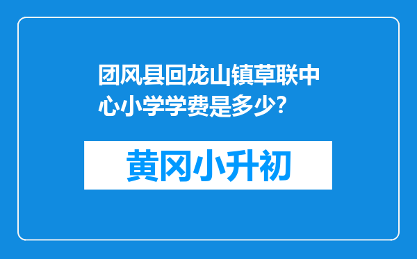 团风县回龙山镇草联中心小学学费是多少？