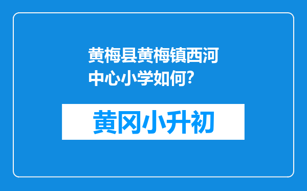 黄梅县黄梅镇西河中心小学如何？