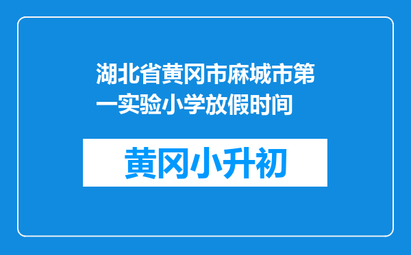 湖北省黄冈市麻城市第一实验小学放假时间