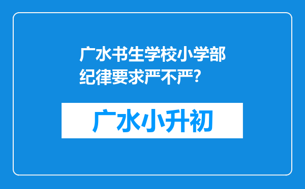 广水书生学校小学部纪律要求严不严？