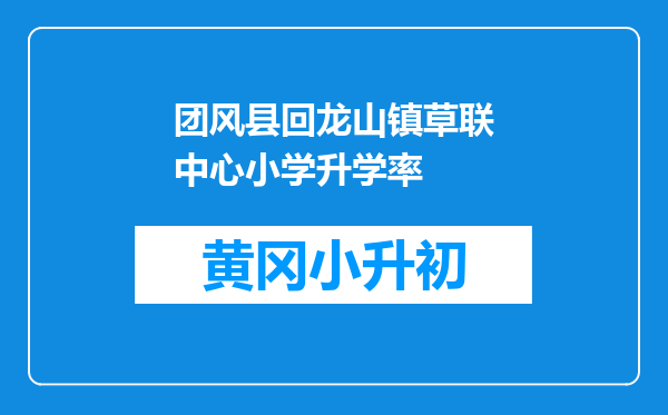 团风县回龙山镇草联中心小学升学率