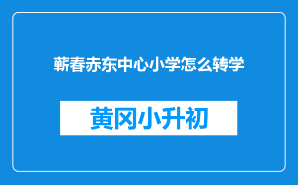 蕲春赤东中心小学怎么转学