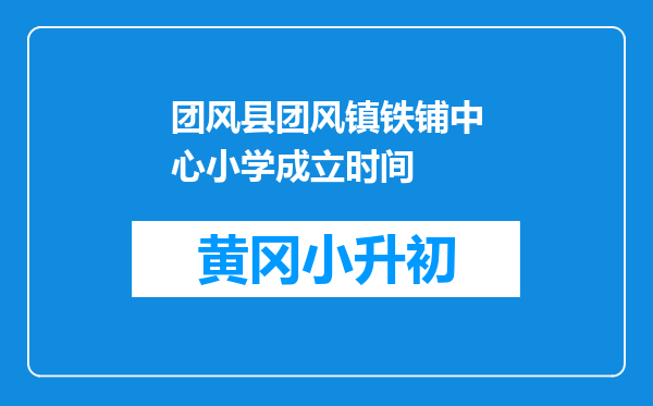 团风县团风镇铁铺中心小学成立时间