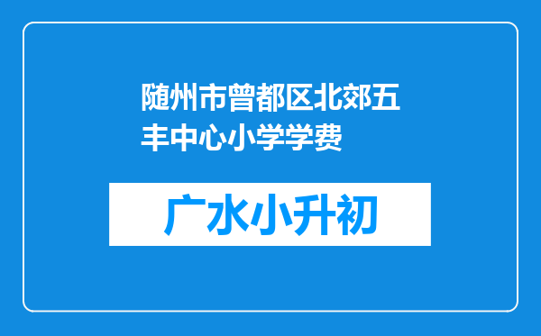 随州市曾都区北郊五丰中心小学学费